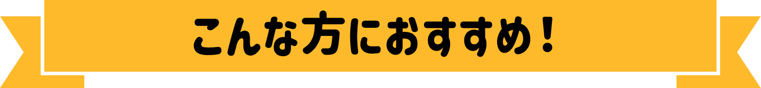 こんな方におすすめ！