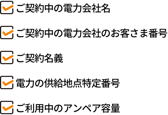 ご契約中の電力会社名 ご契約中の電力会社のお客さま番号 ご契約名義 電力の供給地点特定番号 ご利用中のアンペア容量