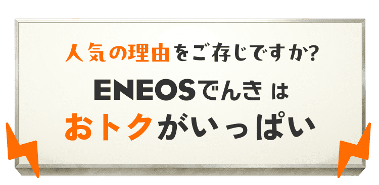 人気の理由をご存知ですか？ ENEOSでんきはおトクがいっぱい