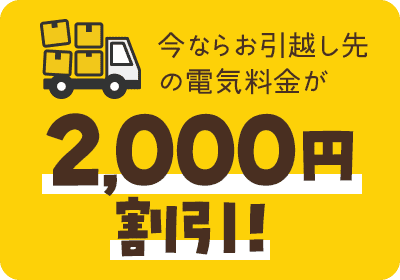 今ならお引越し先の電気料金が2,000円割引！