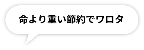 命より重い節約でワロタ