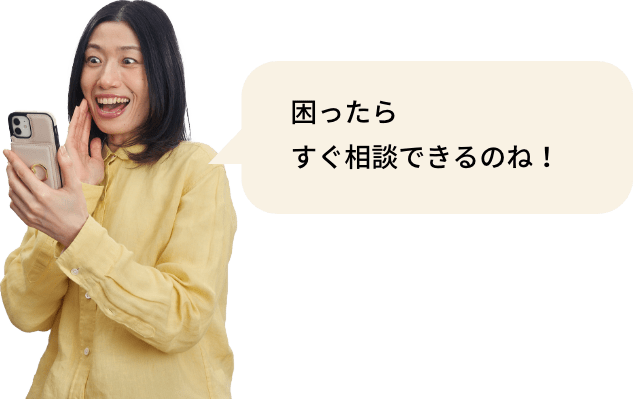 困ったらすぐ相談できるのね！