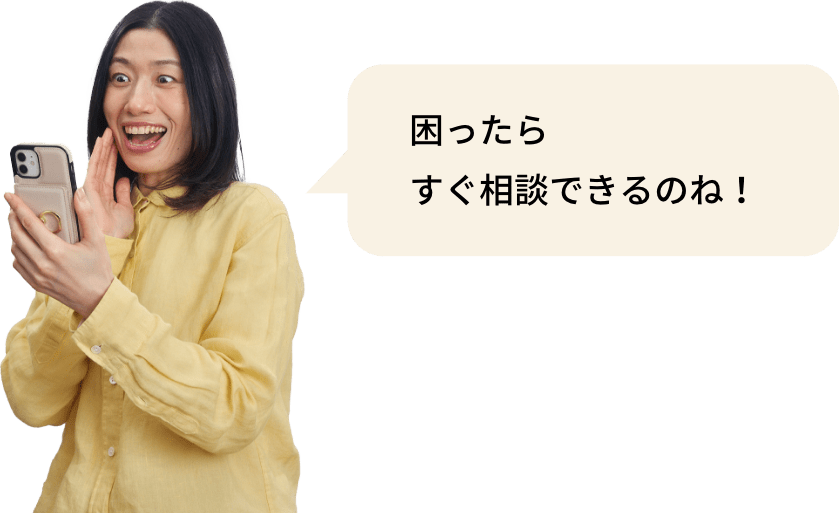 困ったらすぐ相談できるのね！