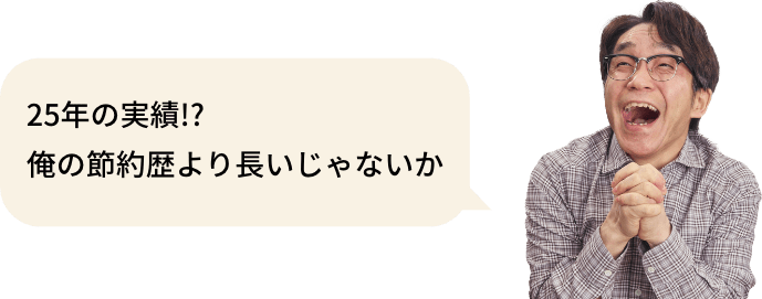 25年の実績!?俺の節約歴より長いじゃないか