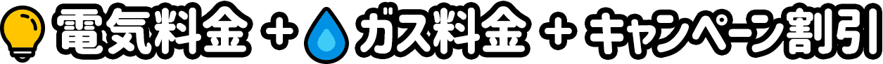 電気料金＋ガス料金＋キャンペーン割引
