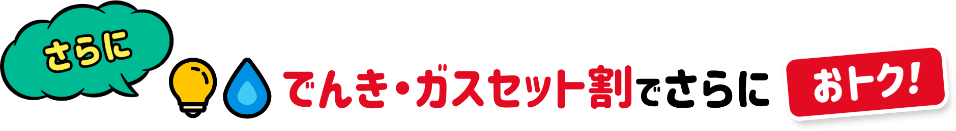 さらにでんき・ガスセット割でさらにおトク！