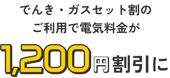 でんき・ガスセット割のご利用で電気料金が1,200円割引に