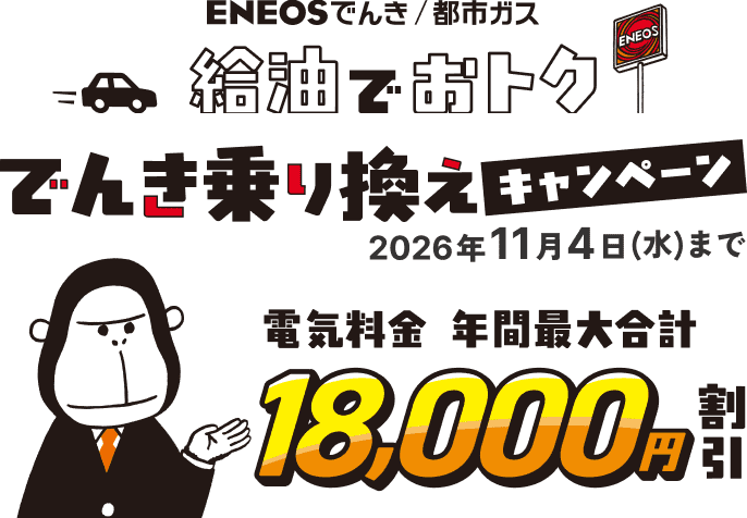ENEOSでんき/都市ガス 給油でおトク でんき乗り換えキャンペーン 2026年11月4日(水)まで 電気料金年間最大合計18,000円割引