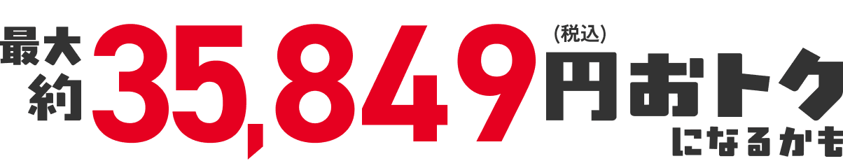 最大約26,849円（税込）おトクになるかも