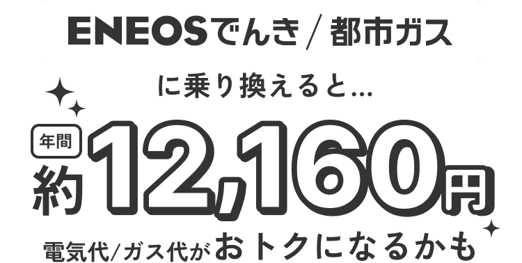 ENEOSでんき ENEOS都市ガス に切り替えると年間約17,849円おトクになる